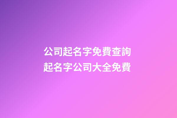公司起名字免費查詢 起名字公司大全免費-第1張-公司起名-玄機派